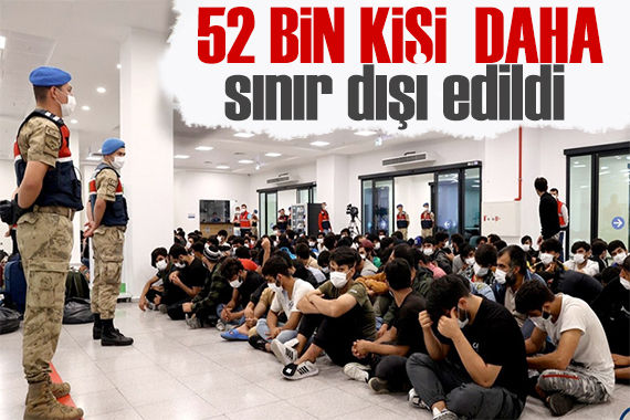 İçişleri duyurdu: 7 ayda 52 bin göçmen sınır dışı edildi