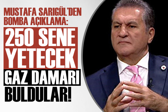 Sarıgül’den bomba açıklama: 250 sene yetecek gaz damarı buldular!