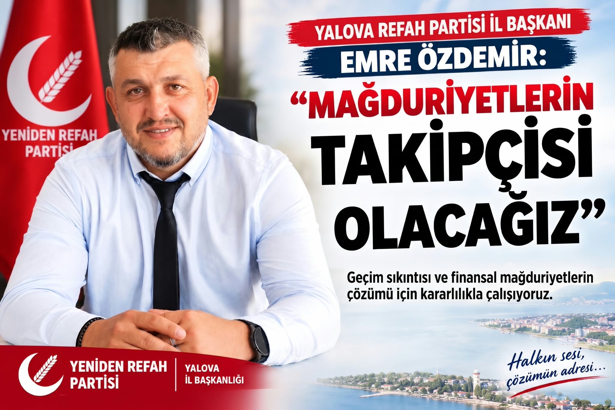 YALOVA YENİDEN REFAH PARTİSİ İL BAŞKANI EMRE ÖZDEMİR: “MAĞDURİYETLERİN GİDERİLMESİ İÇİN TAKİPÇİSİ OLACAĞIZ”